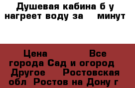 Душевая кабина б/у нагреет воду за 30 минут! › Цена ­ 16 000 - Все города Сад и огород » Другое   . Ростовская обл.,Ростов-на-Дону г.